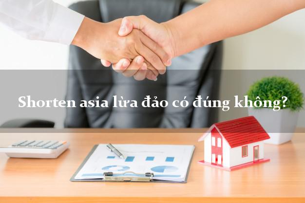 Shorten asia lừa đảo có đúng không?