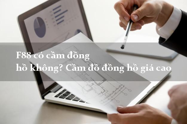 F88 có cầm đồng hồ không? Cầm đồ đồng hồ giá cao