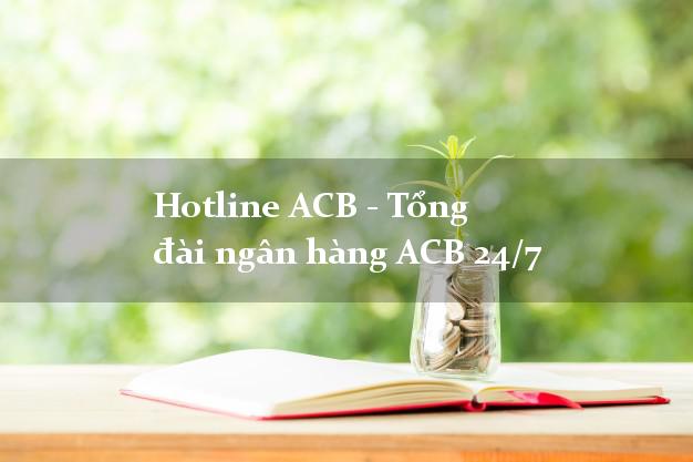 Hotline ACB - Tổng đài ngân hàng ACB 24/7