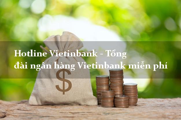 Hotline Vietinbank - Tổng đài ngân hàng Vietinbank miễn phí