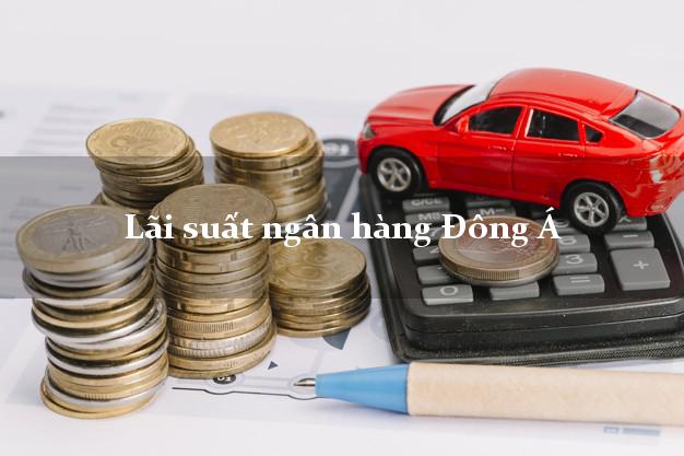 Lãi suất ngân hàng Đông Á