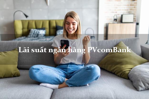 Lãi suất ngân hàng PVcomBank