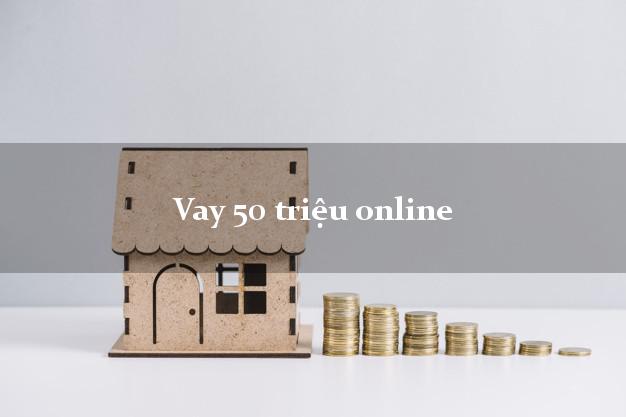 Vay 50 triệu online