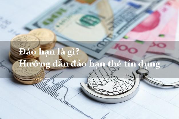 Đáo hạn là gì? Hướng dẫn đáo hạn thẻ tín dụng